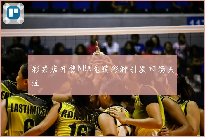 彩票店开售NBA竞猜彩种引发市场关注