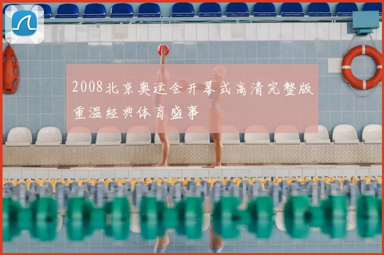 2008北京奥运会开幕式高清完整版重温经典体育盛事