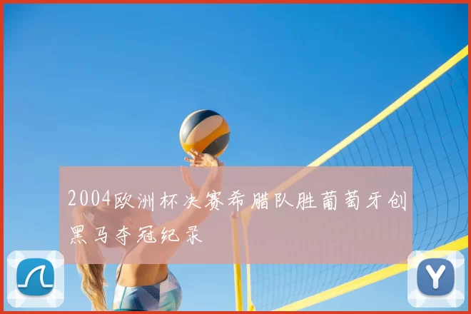 2004欧洲杯决赛希腊队胜葡萄牙创黑马夺冠纪录