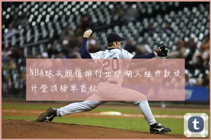 NBA球衣颜值排行出炉湖人经典款设计登顶榜单首位